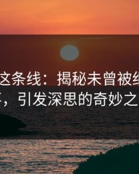 51吃瓜这条线：揭秘未曾被细看的角落，引发深思的奇妙之处