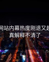 51视频网站内幕热度刚退又起，这下真解释不清了