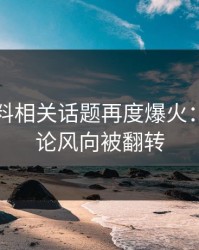 明星黑料相关话题再度爆火：社会舆论风向被翻转