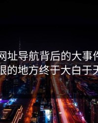 揭秘91网址导航背后的大事件：真正扎眼的地方终于大白于天下