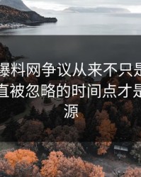 51吃瓜爆料网争议从来不只是一条热搜，一直被忽略的时间点才是后劲来源