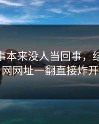这件旧事本来没人当回事，结果被51网网址一翻直接炸开
