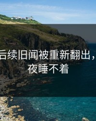 51吃瓜后续旧闻被重新翻出，让人一夜睡不着