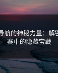 91网址导航的神秘力量：解密今日大赛中的隐藏宝藏