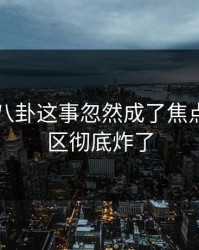 关于51八卦这事忽然成了焦点，评论区彻底炸了