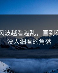 吃瓜51风波越看越乱，直到有人盯上没人细看的角落